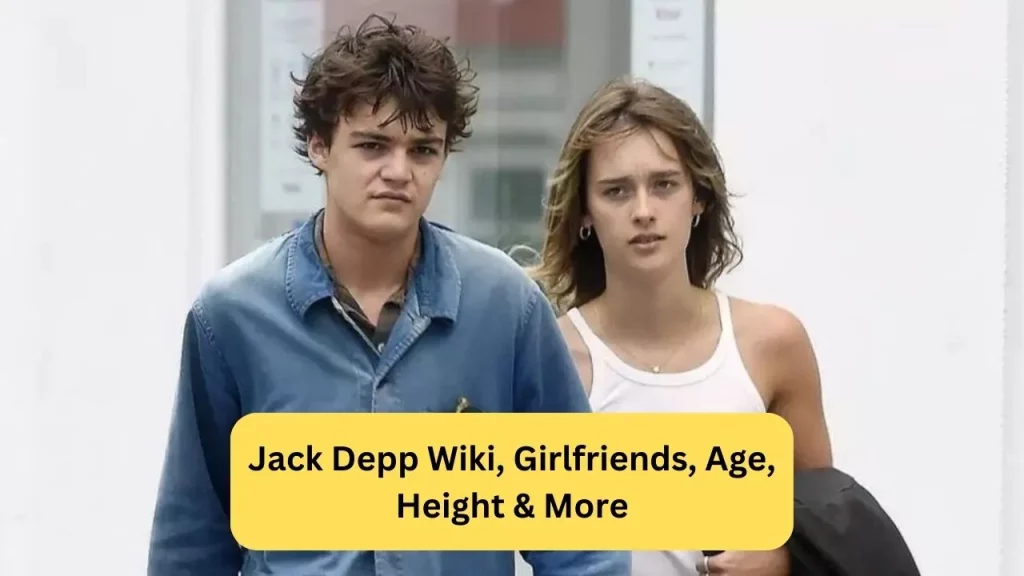 Jack Depp Wiki, Girlfriends, Age, Height & More