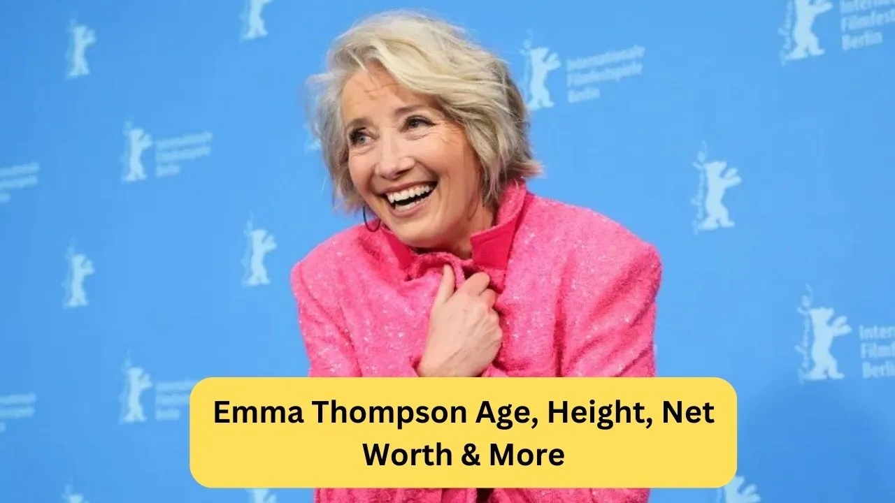 Emma Thompson Age, Height, Net Worth & More