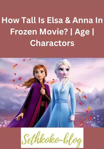 How Tall Is Elsa & Anna In Frozen Movie Age Charactors