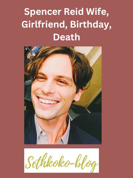 Spencer Reid Wife, Girlfriend, Birthday, Death