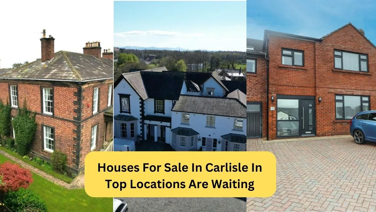 Houses For Sale In Carlisle In Top Locations Are Waiting