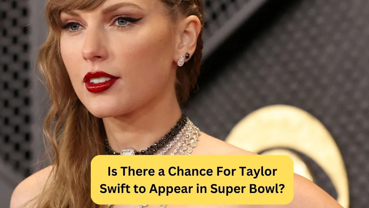 Is There a Chance For Taylor Swift to Appear in Super Bowl?