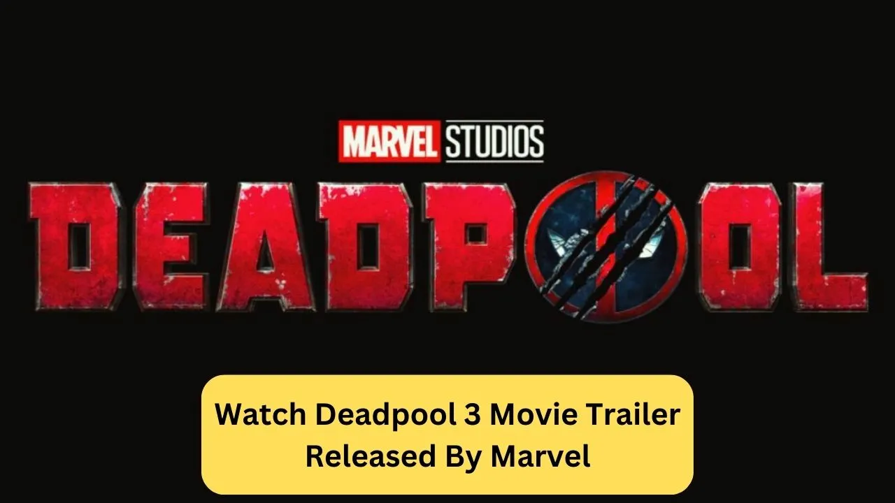 Watch Deadpool 3 Movie Trailer Released By Marvel
