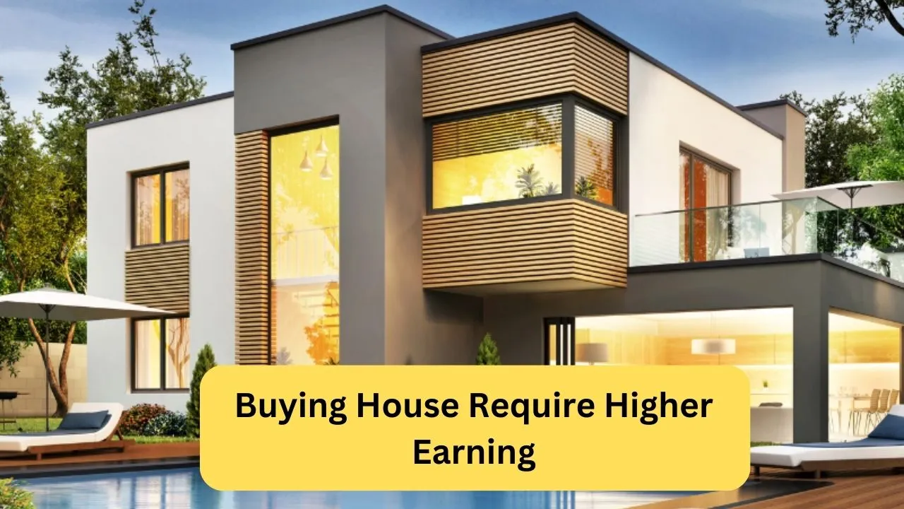 Buying House Require Higher Earning