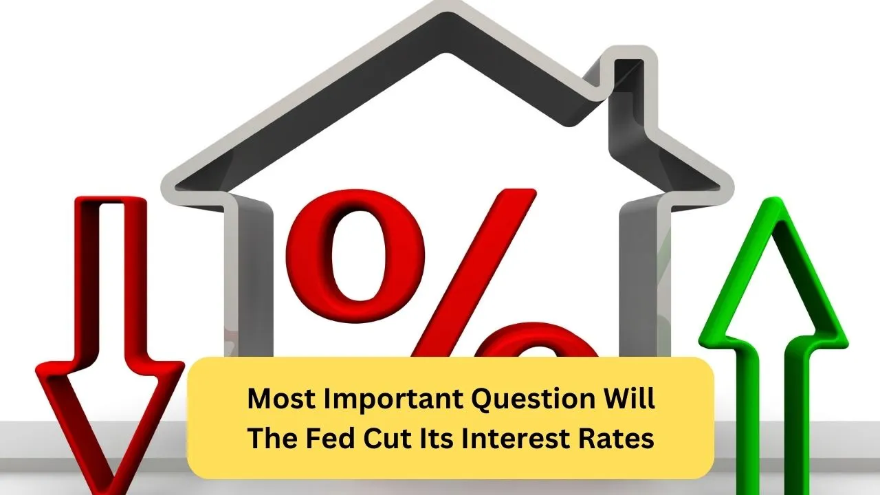 Most Important Question Will The Fed Cut Its Interest Rates