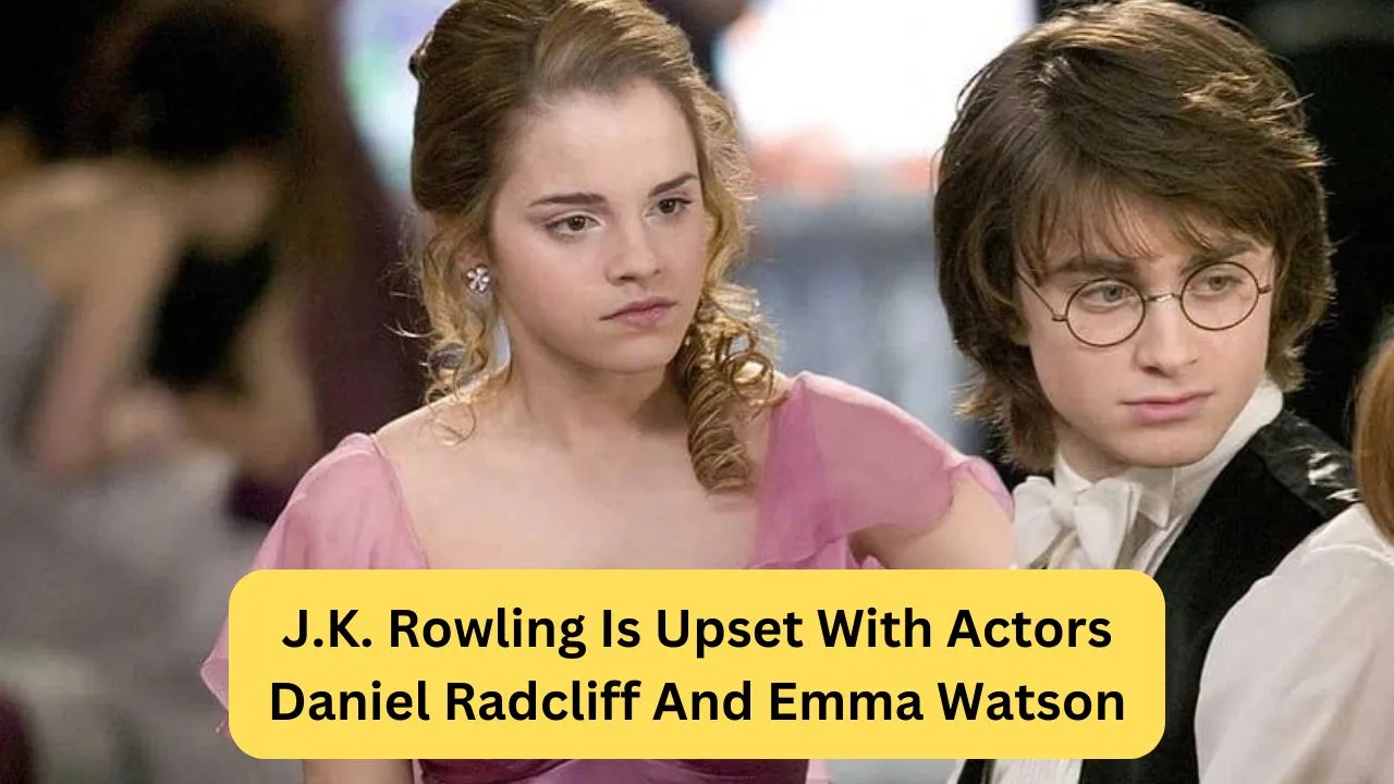 J K Rowling Is Upset With Actors Daniel Radcliff And Emma Watson