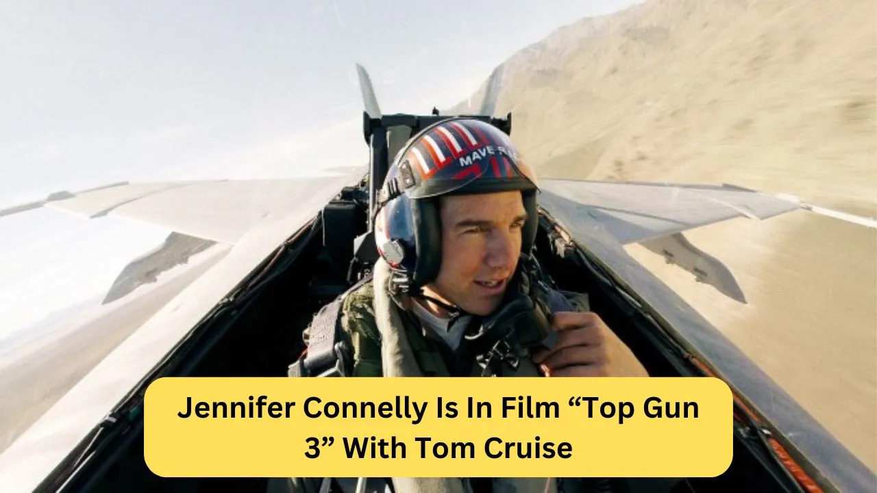 Jennifer Connelly Is In Film “Top Gun 3” With Tom Cruise