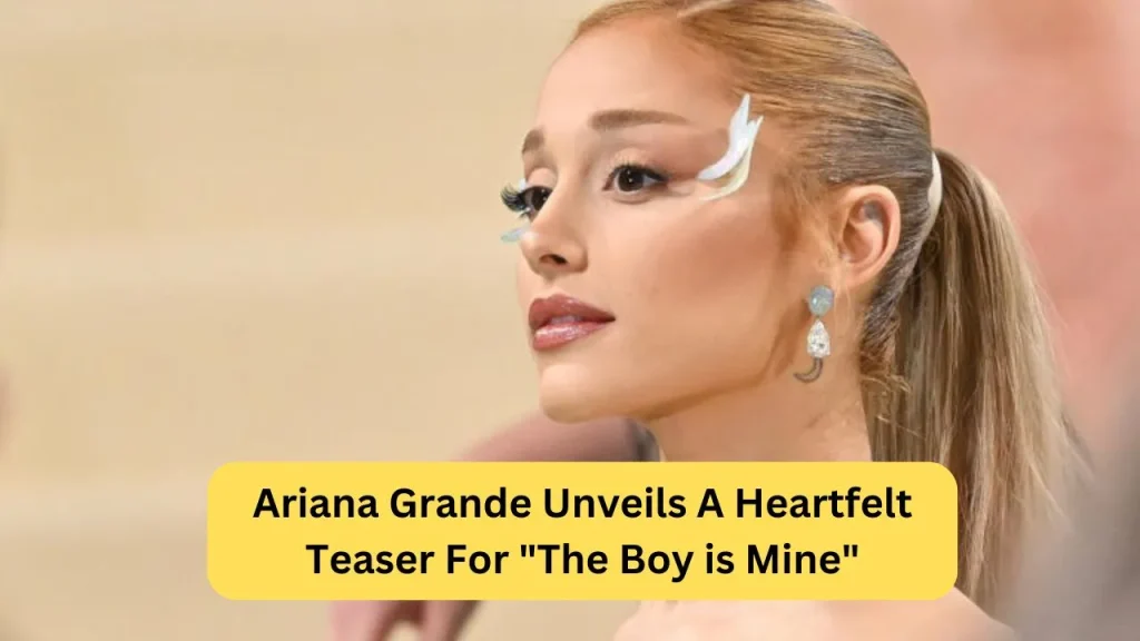 Ariana Grande Unveils A Heartfelt Teaser For The Boy Is Mine