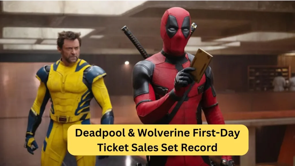 Deadpool & Wolverine First-Day Ticket Sales Set Record