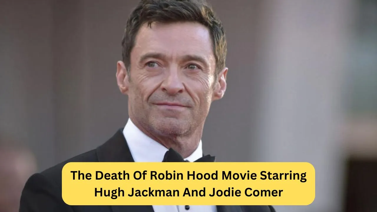 The Death Of Robin Hood Movie Starring Hugh Jackman And Jodie Comer