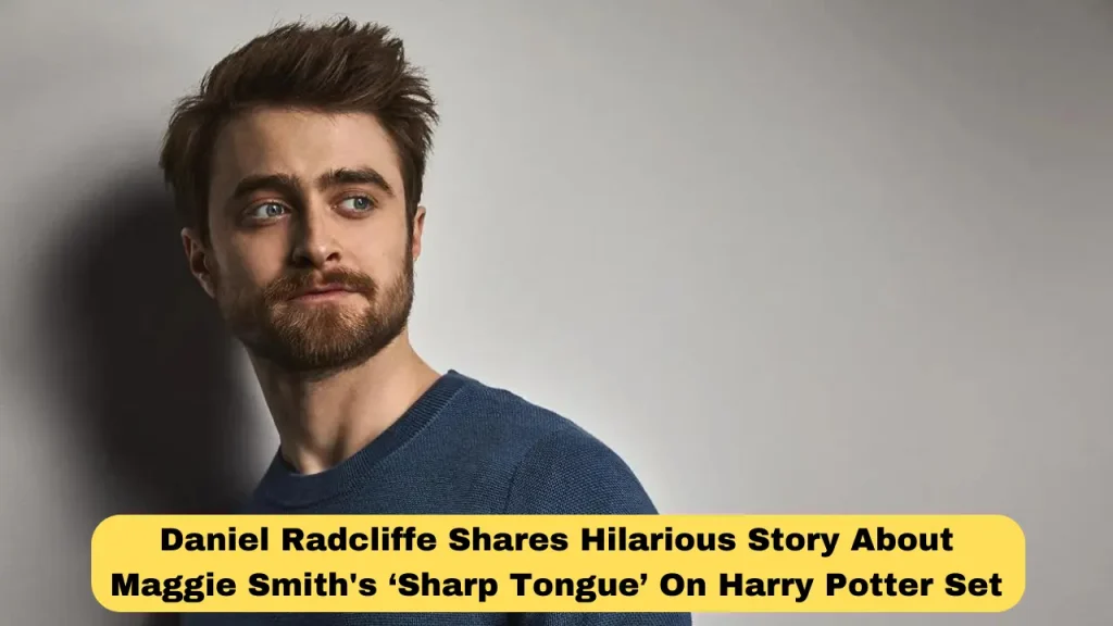 Daniel Radcliffe Shares Hilarious Story About Maggie Smith's ‘Sharp Tongue’ On Harry Potter Set