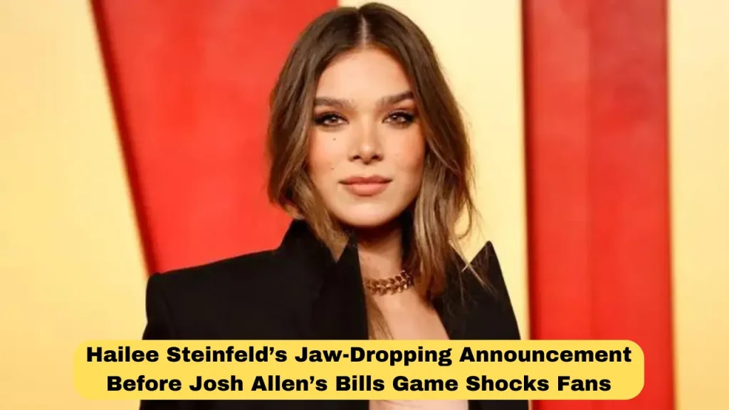 Hailee Steinfeld’s Jaw-Dropping Announcement Before Josh Allen’s Bills Game Shocks Fans