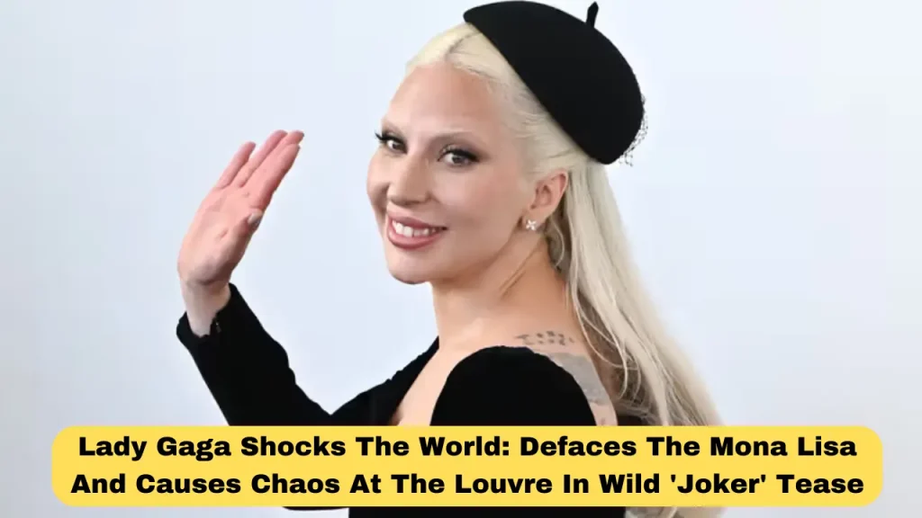 Lady Gaga Shocks The World Defaces The Mona Lisa And Causes Chaos At The Louvre In Wild 'Joker' Tease