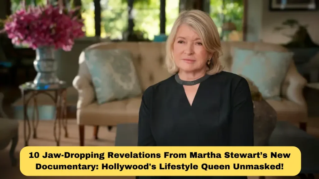 10 Jaw-Dropping Revelations From Martha Stewart’s New Documentary Hollywood's Lifestyle Queen Unmasked!