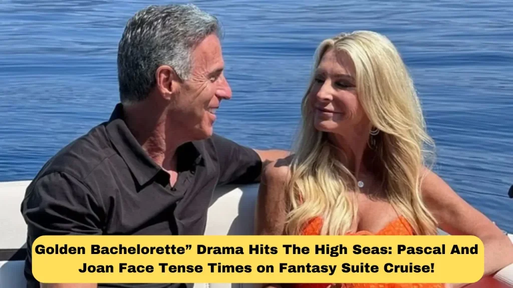Golden Bachelorette” Drama Hits The High Seas: Pascal And Joan Face Tense Times on Fantasy Suite Cruise!
