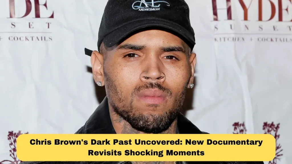 Chris Brown's Dark Past Uncovered New Documentary Revisits Shocking Moments