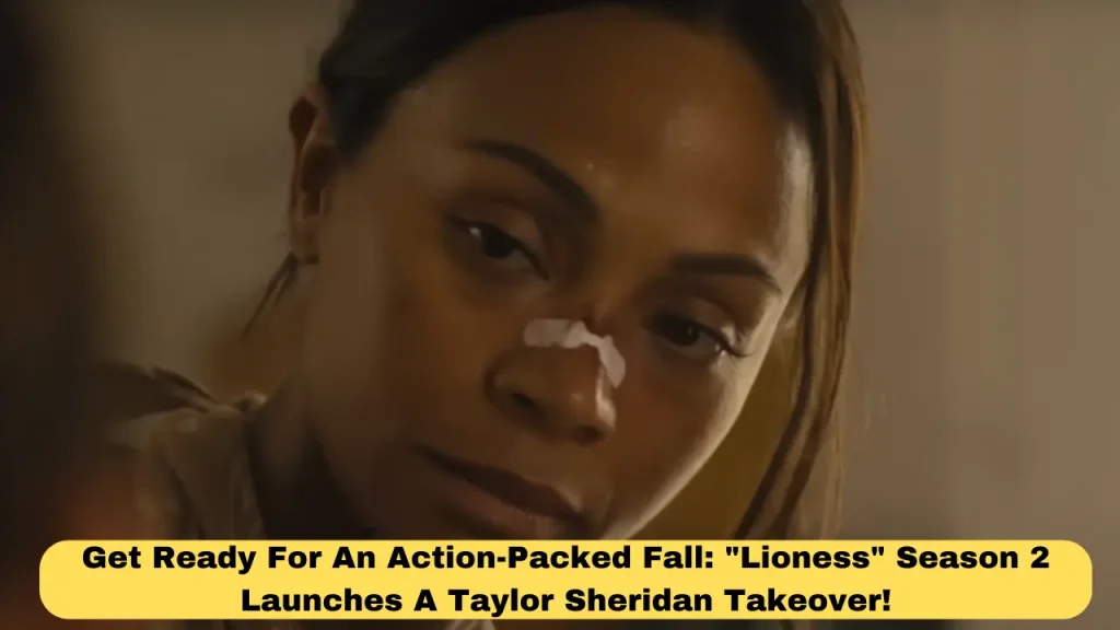 Get Ready For An Action-Packed Fall Lioness Season 2 Launches A Taylor Sheridan Takeover!