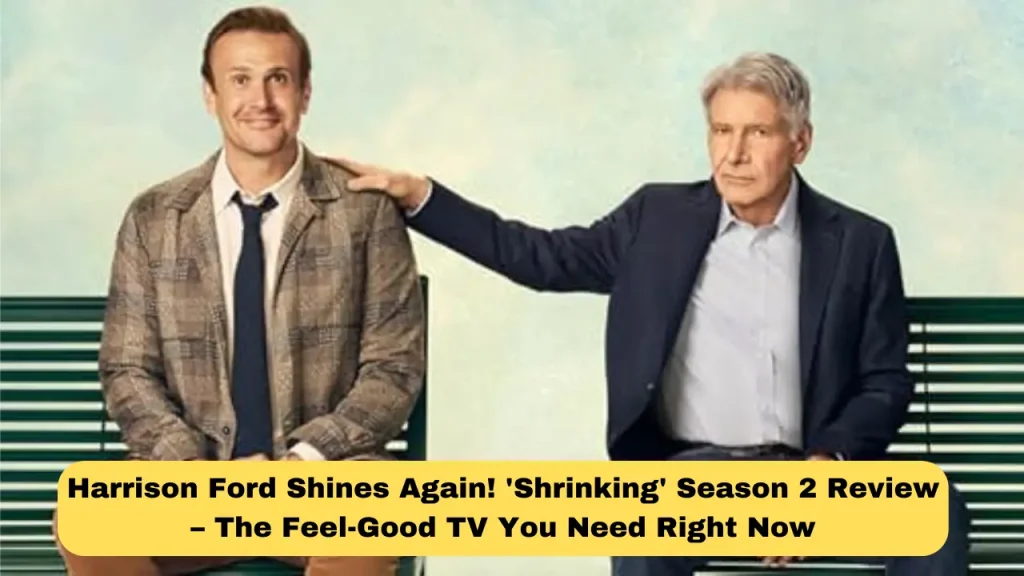 Harrison Ford Shines Again! 'Shrinking' Season 2 Review – The Feel-Good TV You Need Right Now