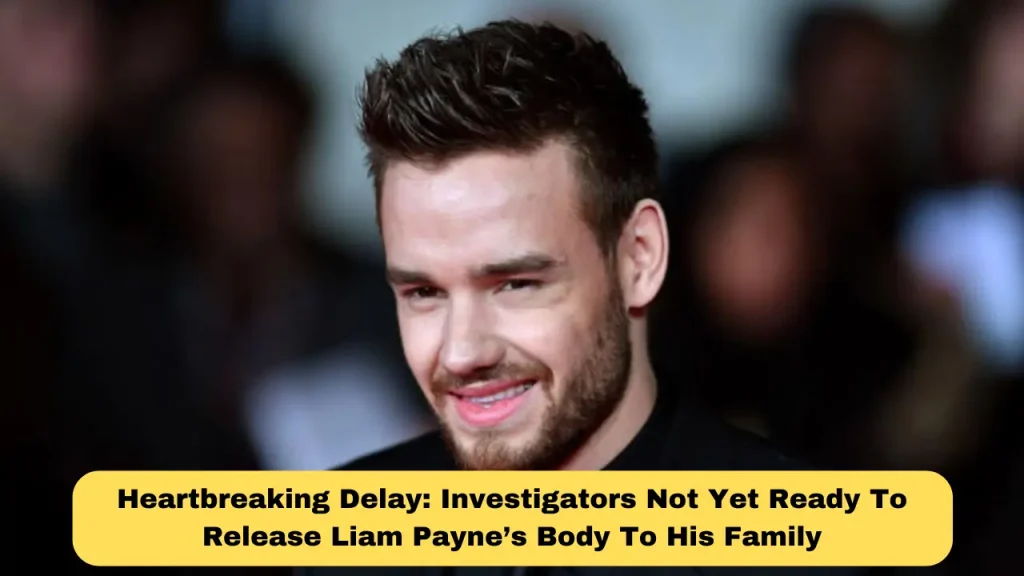 Heartbreaking Delay Investigators Not Yet Ready To Release Liam Payne’s Body To His Family