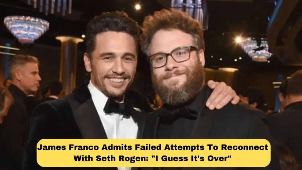 James Franco Admits Failed Attempts to Reconnect With Seth Rogen I Guess It's Over