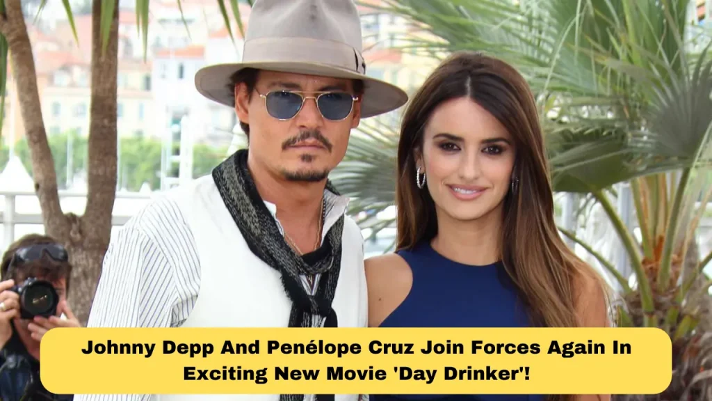 Johnny Depp And Penélope Cruz Join Forces Again In Exciting New Movie 'Day Drinker'!