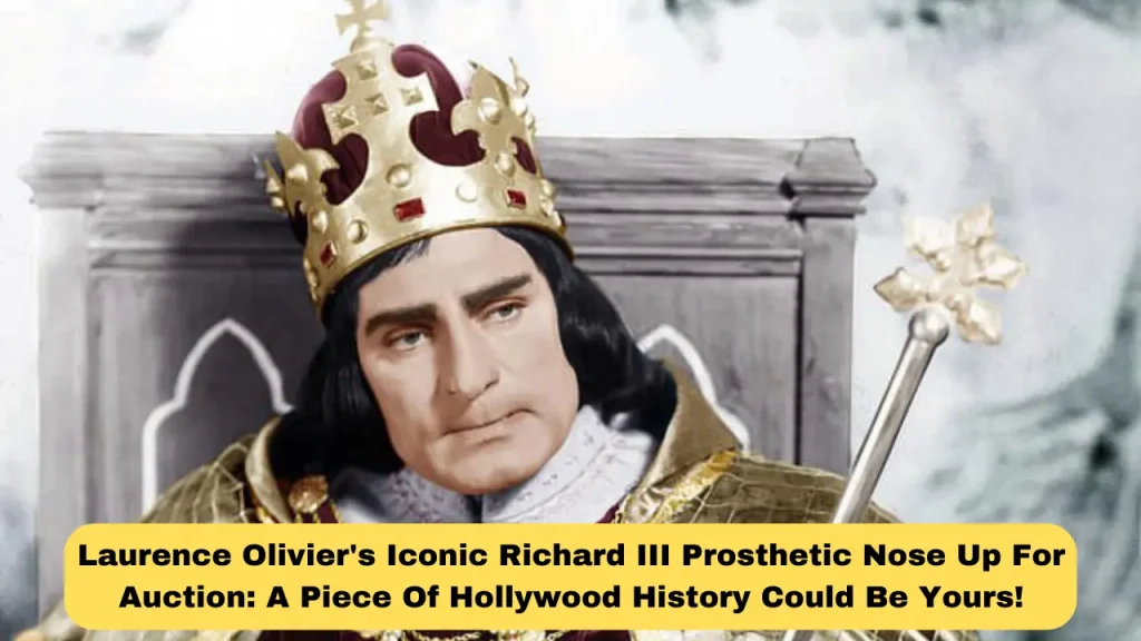 Laurence Olivier's Iconic Richard III Prosthetic Nose Up For Auction A Piece Of Hollywood History Could Be Yours!
