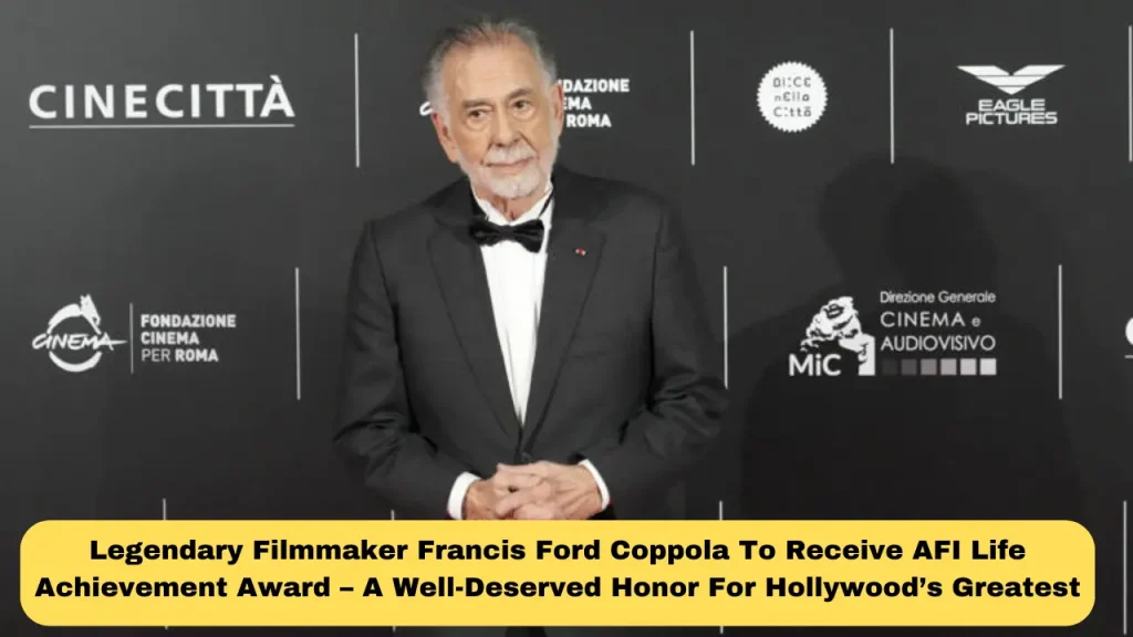 Legendary Filmmaker Francis Ford Coppola To Receive AFI Life Achievement Award – A Well-Deserved Honor For Hollywood’s Greatest
