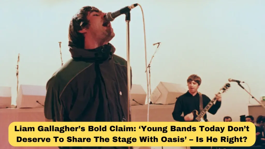 Liam Gallagher’s Bold Claim ‘Young Bands Today Don’t Deserve to Share the Stage with Oasis’ – Is He Right