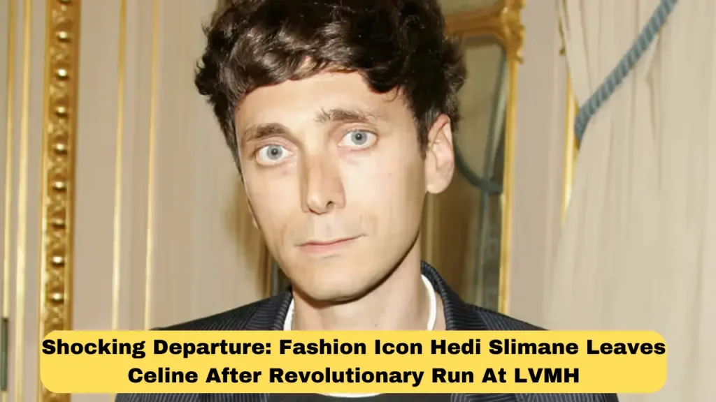 Shocking Departure Fashion Icon Hedi Slimane Leaves Celine After Revolutionary Run At LVMH