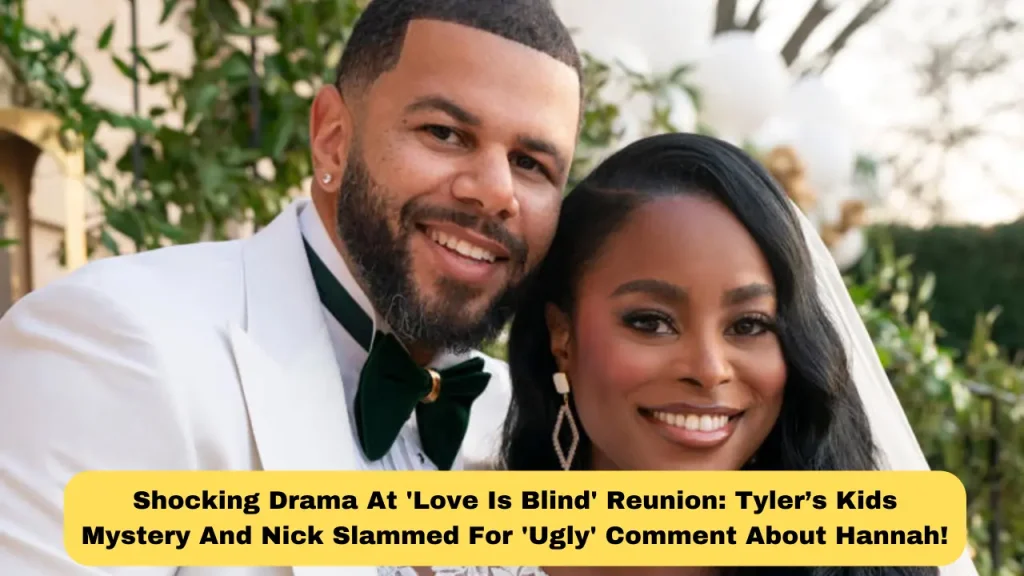 Shocking Drama At 'Love Is Blind' Reunion Tyler’s Kids Mystery And Nick Slammed For 'Ugly' Comment About Hannah!