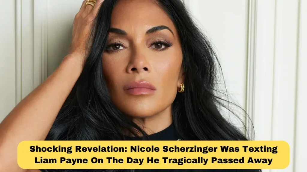 Shocking Revelation Nicole Scherzinger Was Texting Liam Payne On The Day He Tragically Passed Away