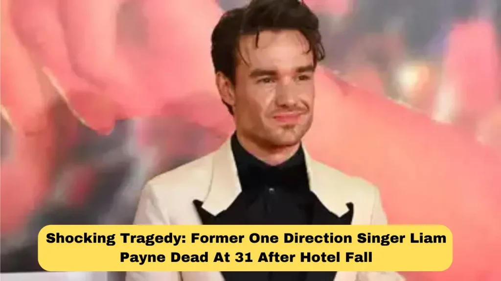 Shocking Tragedy Former One Direction Singer Liam Payne Dead At 31 After Hotel Fall
