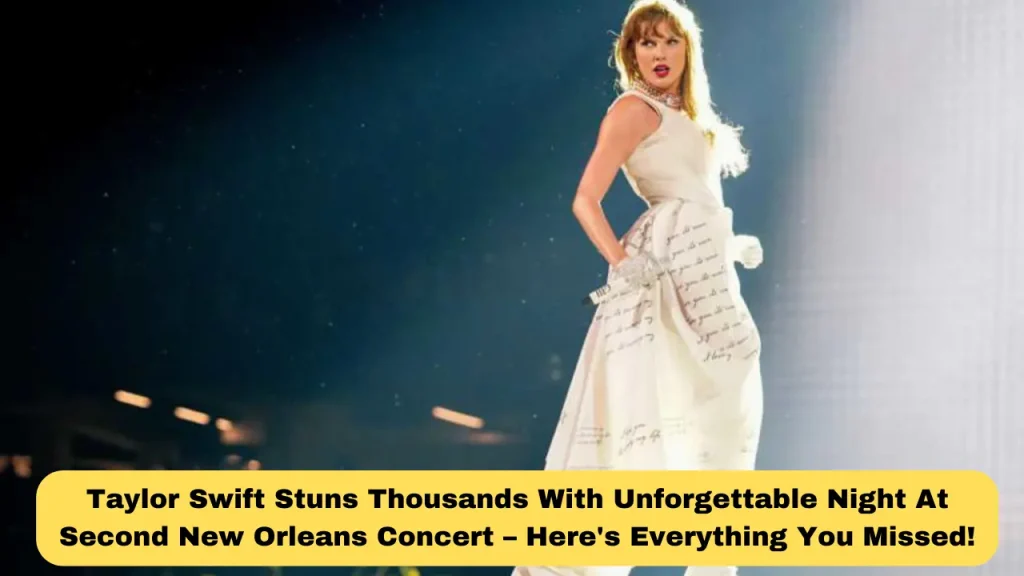 Taylor Swift Stuns Thousands With Unforgettable Night At Second New Orleans Concert – Here's Everything You Missed!