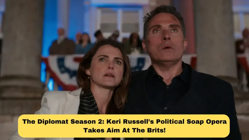 The Diplomat Season 2 Keri Russell’s Political Soap Opera Takes Aim At The Brits!