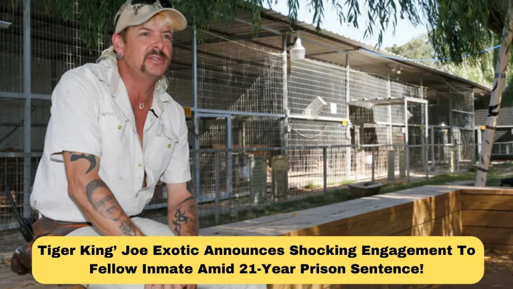 Tiger King’ Joe Exotic Announces Shocking Engagement To Fellow Inmate Amid 21-Year Prison Sentence!