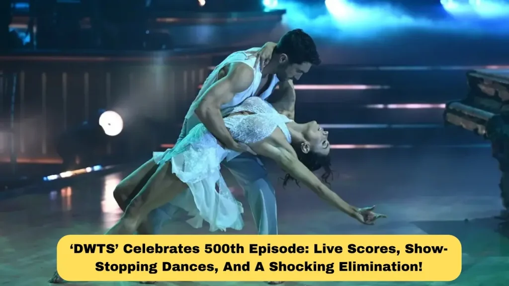 ‘DWTS’ Celebrates 500th Episode Live Scores, Show-Stopping Dances, And A Shocking Elimination!