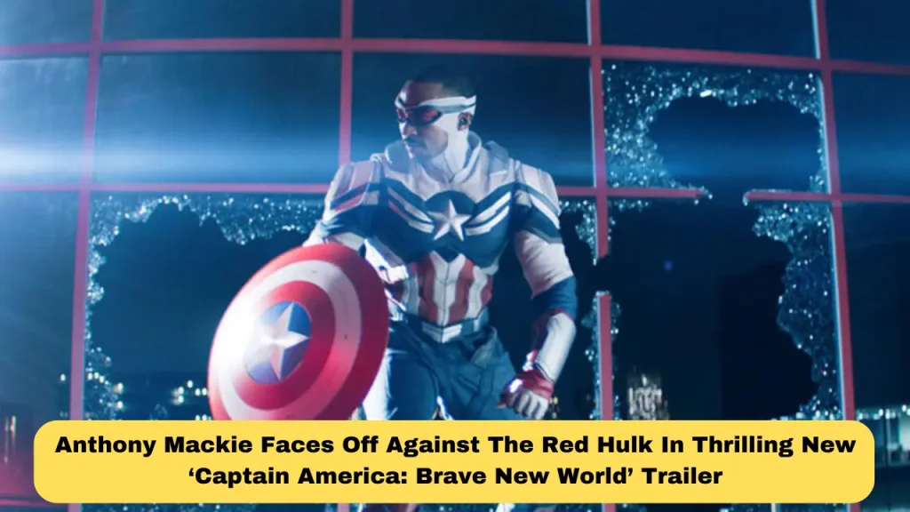 Anthony Mackie Faces Off Against The Red Hulk In Thrilling New ‘Captain America Brave New World’ Trailer