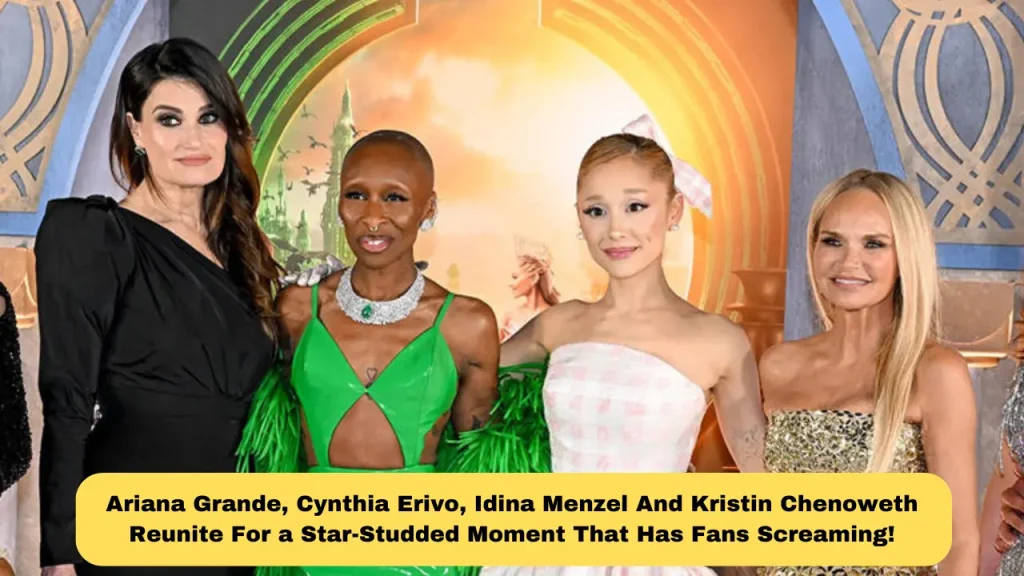 Ariana Grande, Cynthia Erivo, Idina Menzel And Kristin Chenoweth Reunite For a Star-Studded Moment That Has Fans Screaming!