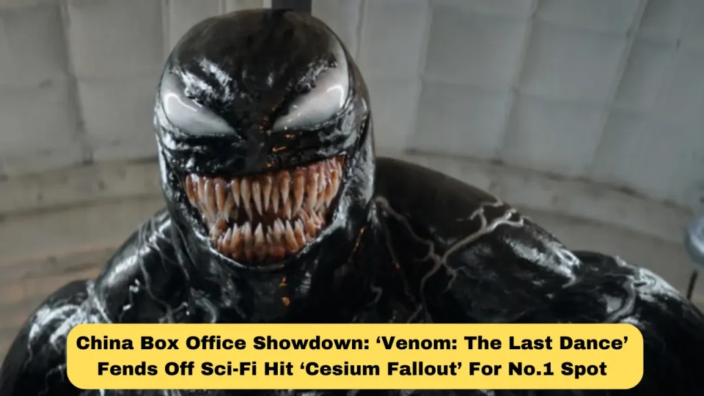 China Box Office Showdown ‘Venom The Last Dance’ Fends Off Sci-Fi Hit ‘Cesium Fallout’ For No.1 Spot