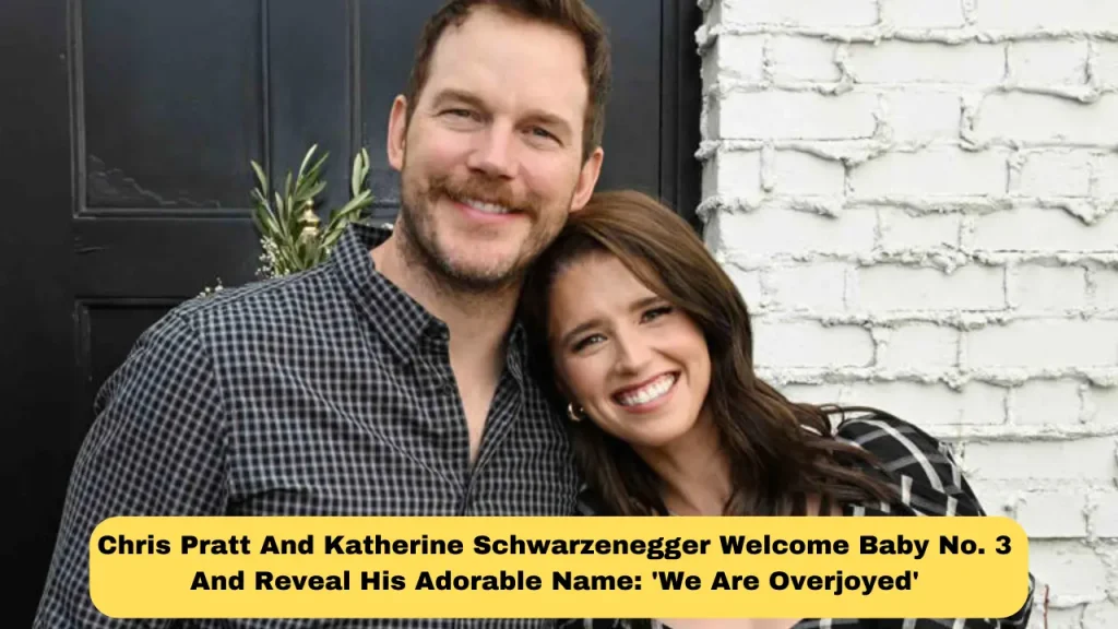 Chris Pratt And Katherine Schwarzenegger Welcome Baby No. 3 And Reveal His Adorable Name 'We Are Overjoyed'