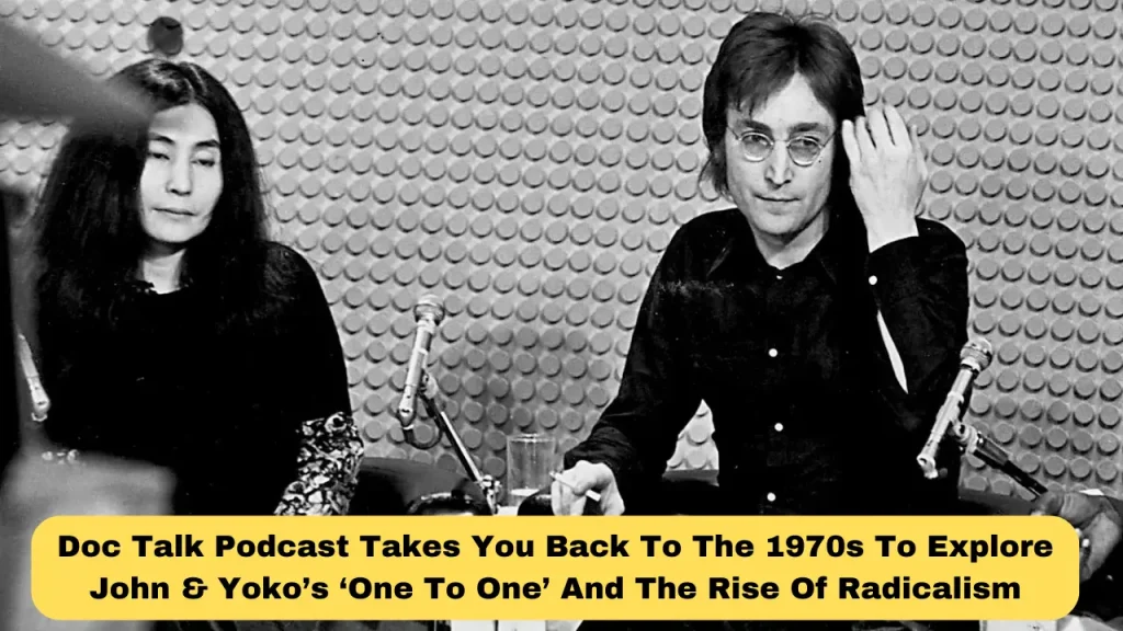 Doc Talk Podcast Takes You Back To The 1970s To Explore John & Yoko’s ‘One To One’ And The Rise Of Radicalism