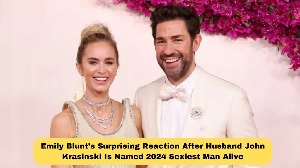 Emily Blunt's Surprising Reaction After Husband John Krasinski Is Named 2024 Sexiest Man Alive