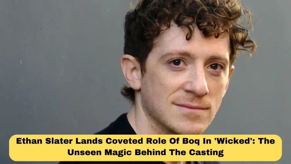 Ethan Slater Lands Coveted Role Of Boq In 'Wicked' The Unseen Magic Behind The Casting