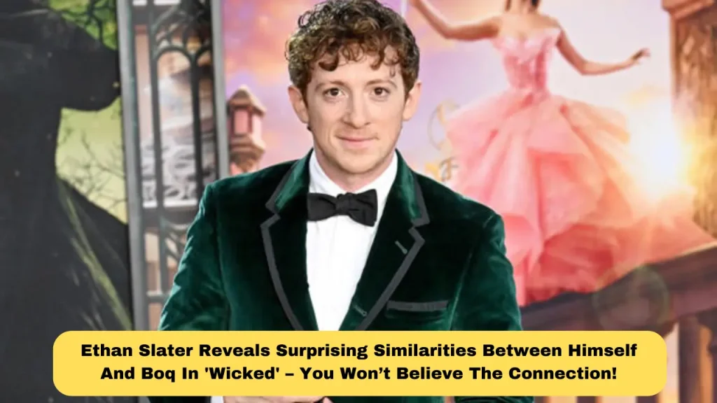Ethan Slater Reveals Surprising Similarities Between Himself And Boq In 'Wicked' – You Won’t Believe The Connection!