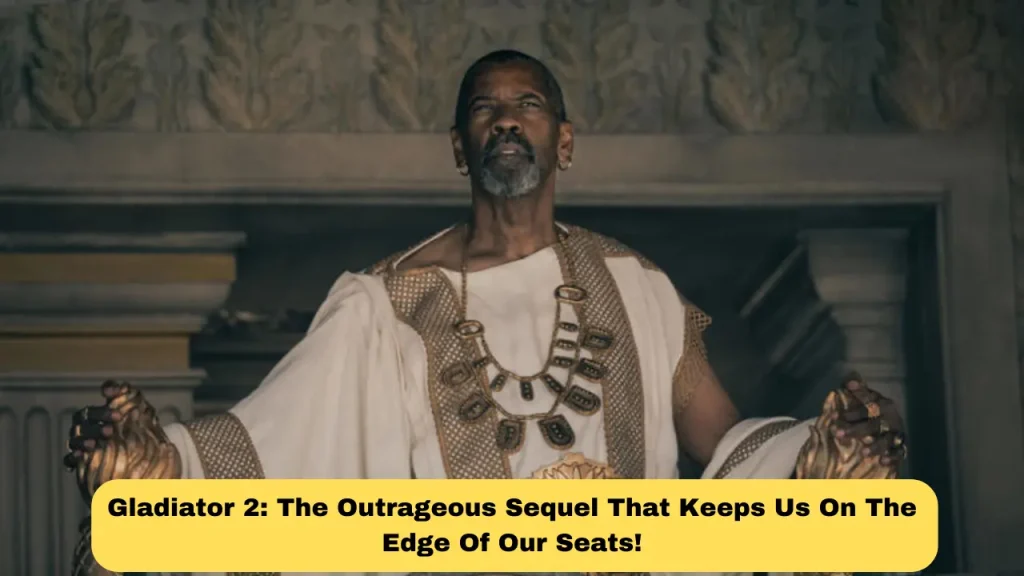 Gladiator 2 The Outrageous Sequel That Keeps Us On The Edge Of Our Seats!