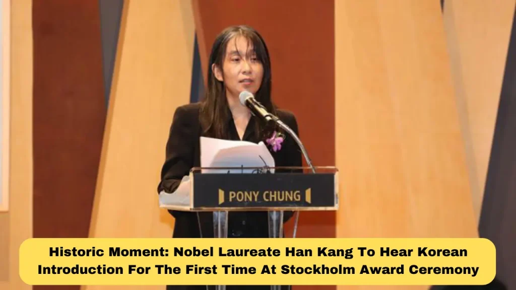 Historic Moment Nobel Laureate Han Kang To Hear Korean Introduction For The First Time At Stockholm Award Ceremony