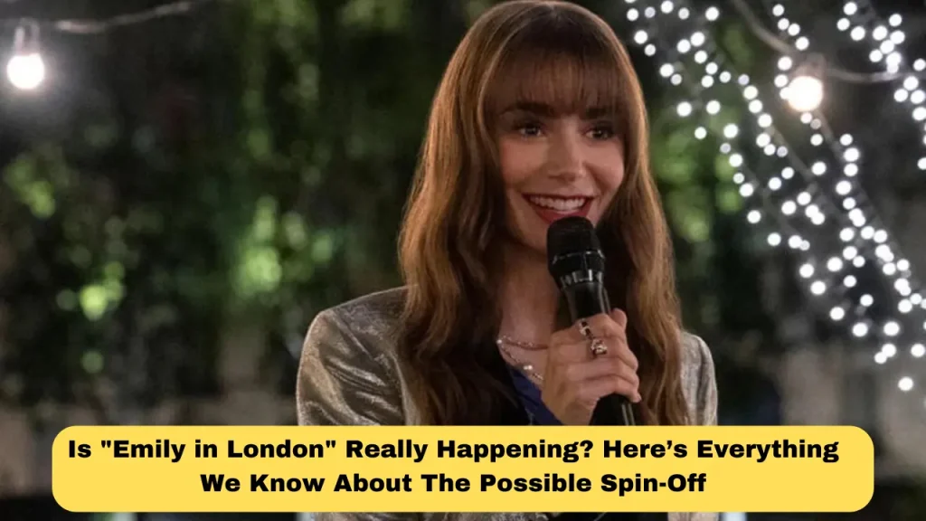 Is Emily in London Really Happening Here’s Everything We Know About The Possible Spin-Off