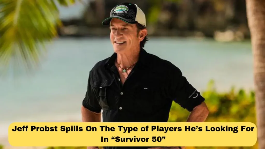 Jeff Probst Spills On The Type of Players He’s Looking For In “Survivor 50”