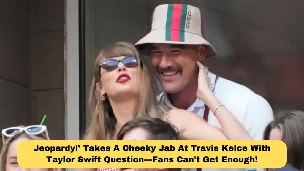 Jeopardy!’ Takes A Cheeky Jab At Travis Kelce With Taylor Swift Question—Fans Can't Get Enough!