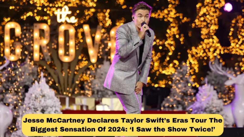 Jesse McCartney Declares Taylor Swift’s Eras Tour The Biggest Sensation Of 2024 ‘I Saw the Show Twice!’